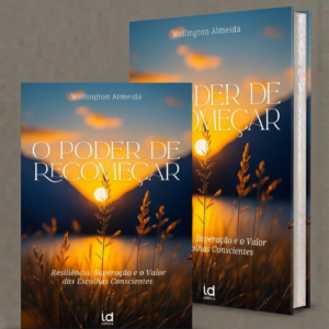 O Poder de Recomeçar: Resiliência, Superação e o Valor das Escolhas Conscientes