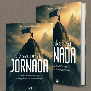 O Valor da Jornada: Família, Resiliência e o Propósito de Empreender
