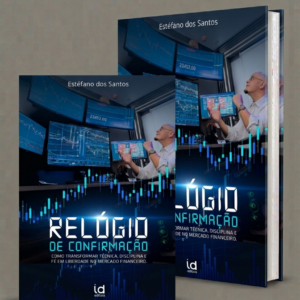 O relógio de confirmação: Como transformar técnica, disciplina e fé em liberdade no mercado financeiro