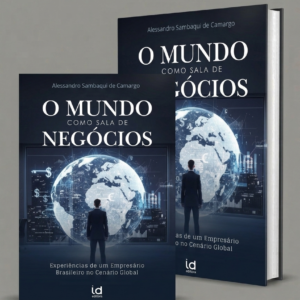 O Mundo como Sala de Negócios: Experiências de um Empresário Brasileiro no Cenário Global
